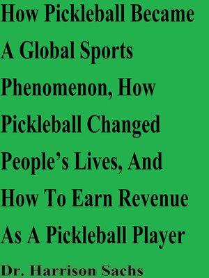 cover image of How Pickleball Became a Global Sports Phenomenon, How Pickleball Changed People's Lives, and How to Earn Revenue As a Pickleball Player